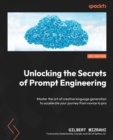 Image for Unlocking the Secrets of Prompt Engineering: Master the art of creative language generation to accelerate your journey from novice to pro