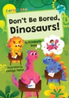 Image for Don&#39;t Be Bored, Dinosaurs! : (Turquoise Early Reader)