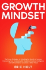 Image for Growth Mindset: The Proven Strategies for Unlocking the Secrets to Success, Overcoming Fear, Developing Self Discipline, Emotional Intelligence, and Self Confidence to Achieve a Better Future