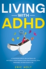 Image for Living With ADHD: A Comprehensive Guide for Men and Women with Adult ADHD to Achieve Emotional Control, Boost Productivity, Enhance Relationships, and Attain Success in Life.