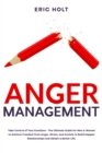 Image for Anger Management: Take Control of Your Emotions - The Ultimate Guide for Men &amp; Women to Achieve Freedom from Anger, Stress, and Anxiety to Build Happier Relationships and Obtain a Better Life.