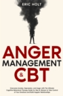 Image for Anger Management &amp; CBT: Overcome Anxiety, Depression, and Anger with The Ultimate Cognitive Behavioral Therapy Guide for Men &amp; Women to Take Control of Your Emotions and Build Happier Relationships.