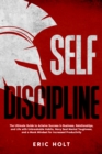 Image for Self Discipline: The Ultimate Guide to Achieve Success in Business, Relationships, and Life with Unbreakable Habits, Navy Seal Mental Toughness, and a Monk Mindset for Increased Productivity