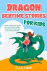 Image for Dragon Bedtime Stories For Kids : A Collection of Relaxing Dragon Sleep Fairy Tales to Help Your Children and Toddlers Fall Asleep! Marvelous Dragon Fantasy Stories to Dream about all Night!: A Collection of Relaxing Dragon Sleep Fairy Tales to Help Your Children and Toddlers Fall Asleep! Marvelous Dragon Fantasy Stories to Dream about all Night!