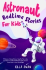 Image for Astronaut Bedtime Stories For Kids : A Collection of Relaxing Astronaut Sleep Fairy Tales to Help Your Children and Toddlers Fall Asleep! Incredible Astronaut Fantasy Stories to Dream about all Night!: A Collection of Relaxing Astronaut Sleep Fairy Tales to Help Your Children and Toddlers Fall Asleep! Incredible Astronaut Fantasy Stories to Dream about all Night!