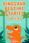 Image for Dinosaur Bedtime Stories For Kids : Captivating Dinosaur Fairy Tales That Will Guide Your Children and Toddlers to a Night of Soothing Sleep and Sweet Dreams.: Captivating Dinosaur Fairy Tales That Will Guide Your Children and Toddlers to a Night of Soothing Sleep and Sweet Dreams.