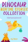 Image for Dinosaur Bedtime Stories Collection : Let Your Kids and Toddlers Enjoy Sweet Relaxing Dreams Throughout the Night With These Wonderful Dinosaur Fairy Tales for Children.: Let Your Kids and Toddlers Enjoy Sweet Relaxing Dreams Throughout the Night With These Wonderful Dinosaur Fairy Tales for Children.