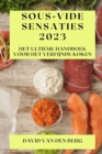 Image for Sous-Vide Sensaties 2023 : Het Ultieme Handboek voor het Verfijnde Koken