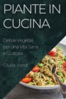 Image for Piante in Cucina : Delizie Vegetali per una Vita Sana e Gustosa