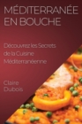 Image for Mediterranee en Bouche : Decouvrez les Secrets de la Cuisine Mediterraneenne