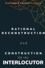 Image for Rational reconstruction and construction of the interlocutor