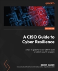 Image for A CISO Guide to Cyber Resilience : A how-to guide for every CISO to build a resilient security program: A how-to guide for every CISO to build a resilient security program
