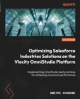 Image for Optimizing Salesforce Industries Solutions on the Vlocity OmniStudio Platform : Implementing OmniStudio best practices for achieving maximum performance