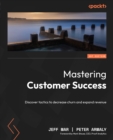 Image for Mastering customer success: discover tactics to decrease churn and expand revenue