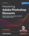 Image for Mastering Adobe Photoshop Elements: Bring out the best in your images using Adobe Photoshop Elements 2024