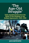 Image for &#39;The Age-Old Struggle&#39; : Irish republicanism from the Battle of the Bogside to the Belfast Agreement, 1969-1998