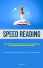 Image for Speed Reading: The book on how to read and understand faster, recall more, comprehend more, and increase memory using the most efficient approaches (A Comprehensive Guide for Beginners: Quick and Easy Tips to Increase Reading Speed)