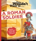 Image for You Wouldn&#39;t Want to Be a Roman Soldier!