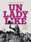 Image for Unladylike: a history of ladies Gaelic football