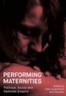 Image for Performing Maternities : Political, Social and Feminist Enquiry