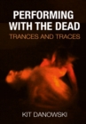 Image for Performing with the Dead : Trances and Traces: Trances and Traces