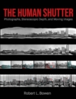 Image for The Human Shutter : Photographs, Stereoscopic Depth, and Moving Images