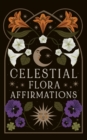Image for Celestial Flora Affirmations : 52 empowering affirmation cards to connect to nature’s magical wisdom