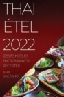 Image for Thai Etel 2022 : Izes Es Hiteles Hagyomanyos Receptek