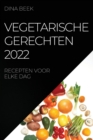 Image for Vegetarische Gerechten 2022 : Recepten Voor Elke Dag
