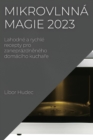 Image for Mikrovlnna magie 2023 : Lahodne a rychle recepty pro zaneprazdneneho domaciho kuchare