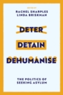 Image for Deter, detain, dehumanise  : the politics of seeking asylum
