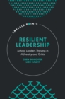 Image for Resilient leadership  : school leaders thriving in adversity and crisis
