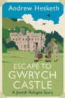 Image for Escape to Gwrych Castle  : a Jewish refugee story
