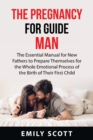 Image for The Pregnancy Guide for Men : The Essential Manual for New Fathers to Prepare Themselves for the Whole Emotional Process of the Birth of Their First Child