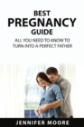 Image for Best Pregnancy Guide : All You Need to Know to Turn Into a Perfect Father
