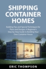 Image for Shipping Container Homes : Building Tips and Special Techniques for Plans and Designs: A Beginner&#39;s Step-by-Step Guide to Building Your Own Container House