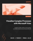 Image for Visualize Complex Processes With Microsoft Visio: Learn to Visually Create, Communicate, and Collaborate Business Processes Efficiently and Effectively