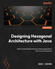 Image for Designing Hexagonal Architecture with Java: Build maintainable and long-lasting applications with Java and Quarkus
