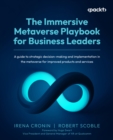 Image for Immersive Metaverse Playbook for Business Leaders: A Decision-Making Guide Implementing the Metaverse to Get Market-Leading Products and Services