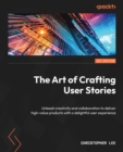 Image for Art of Crafting User Stories: Unleash creativity and collaboration to deliver high-value products with a delightful user experience