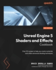 Image for Unreal Engine 5 shaders and effects cookbook  : over 70 recipes for creating materials and advanced shading techniques