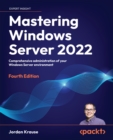 Image for Mastering Windows Server 2022 - Fourth Edition: Comprehensive administration of your Windows Server environment