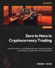 Image for Zero to Hero in Cryptocurrency Trading: Learn to trade on a centralized exchange, understand trading psychology, and implement a trading algorithm