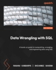 Image for Data wrangling with SQL: a hands-on guide to manipulating, wrangling, and engineering data using SQL