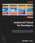 Image for Arduino IoT Cloud for Developers: Implement best practices to design and deploy simple-to-complex projects at reduced costs