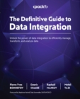 Image for The Definitive Guide to Data Integration : Unlock the power of data integration to efficiently manage, transform, and analyze data: Unlock the power of data integration to efficiently manage, transform, and analyze data