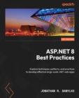 Image for ASP.NET 8 Best Practices: Explore Techniques, Patterns, and Practices to Develop Effective Large-Scale .NET Web Apps