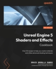 Image for Unreal Engine 5 Shaders and Effects Cookbook: Over 50 Recipes to Help You Create Materials and Utilize Advanced Shading Techniques