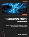 Image for Managing Data Integrity for Finance: Discover Practical Data Quality Management Strategies for Finance Analysts and Data Professionals