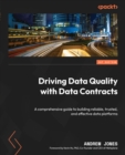 Image for Driving data quality with data contracts: a comprehensive guide to building reliable, trusted and effective data platforms